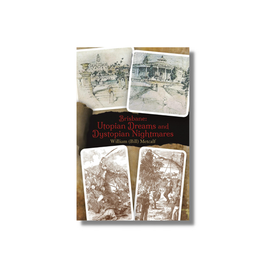 Brisbane Utopian Dreams and Distopian Nightmares by William Metcalf